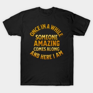 Once In A While Someone Amazing Comes Along And Here I Am T-Shirt